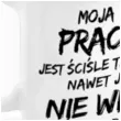 kubek z nadrukiem boss moja praca jest scisle tajna bgtech 300 ml